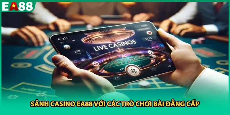 Sảnh Casino EA88 với các trò chơi bài đẳng cấp